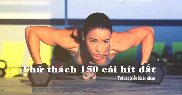 Thử thách hít đất ( chống đẩy0 150 cái các kiểu khách nhau